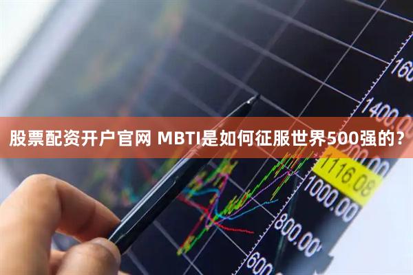 股票配资开户官网 MBTI是如何征服世界500强的？