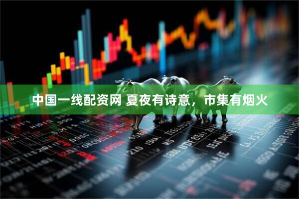 中国一线配资网 夏夜有诗意，市集有烟火